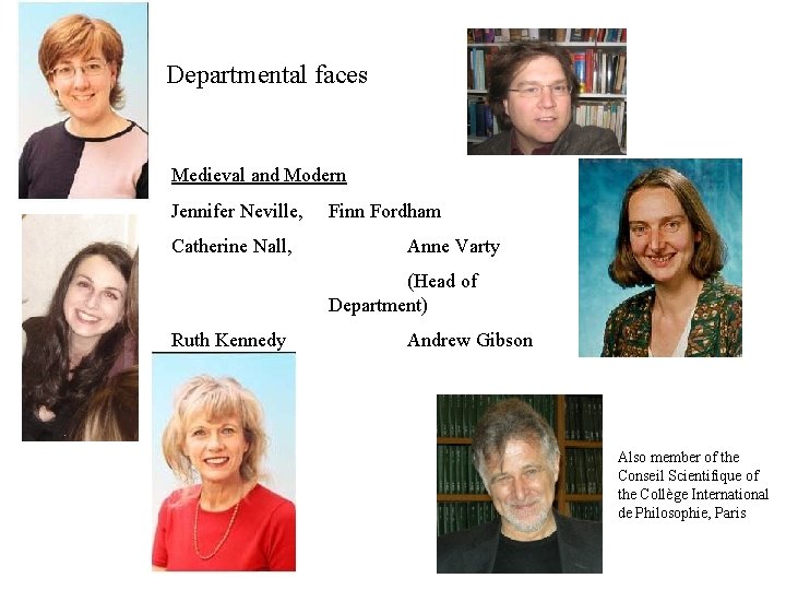 Departmental faces Medieval and Modern Jennifer Neville, Catherine Nall, Finn Fordham Anne Varty (Head