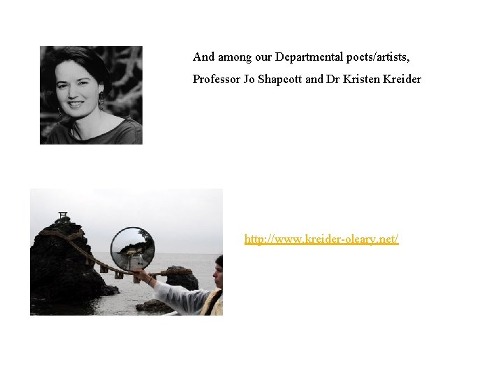 And among our Departmental poets/artists, Professor Jo Shapcott and Dr Kristen Kreider http: //www.