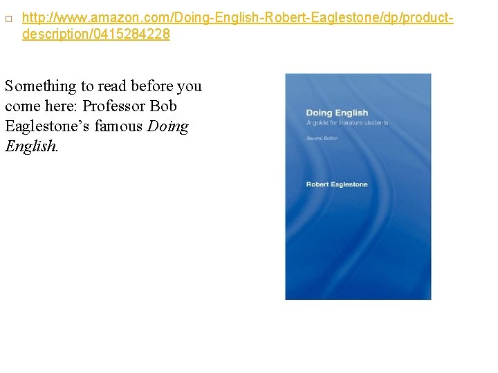 http: //www. amazon. com/Doing-English-Robert-Eaglestone/dp/productdescription/0415284228 Something to read before you come here: Professor Bob