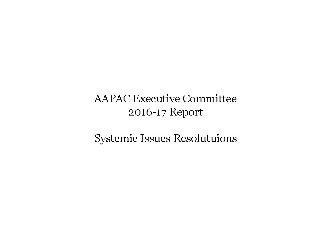 AAPAC Executive Committee 2016 -17 Report Systemic Issues Resolutuions 