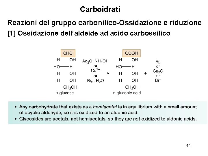 Carboidrati Reazioni del gruppo carbonilico-Ossidazione e riduzione [1] Ossidazione dell’aldeide ad acido carbossilico 46