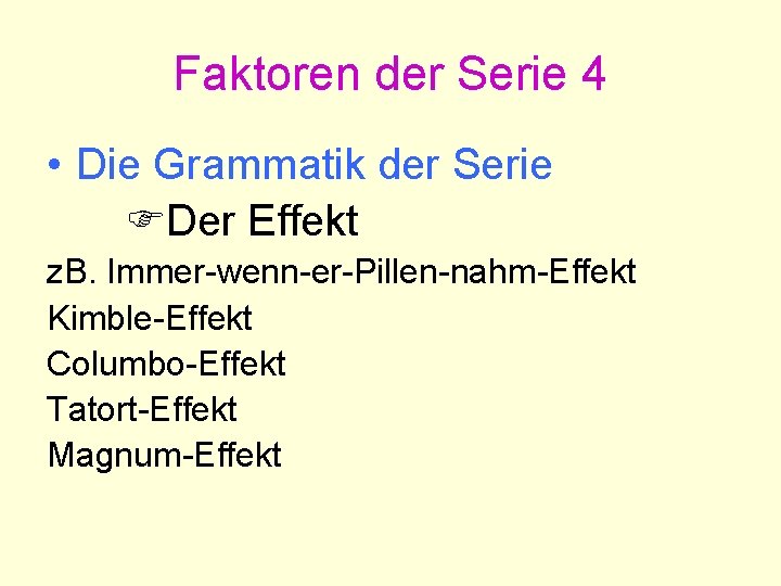 Faktoren der Serie 4 • Die Grammatik der Serie Der Effekt z. B. Immer-wenn-er-Pillen-nahm-Effekt