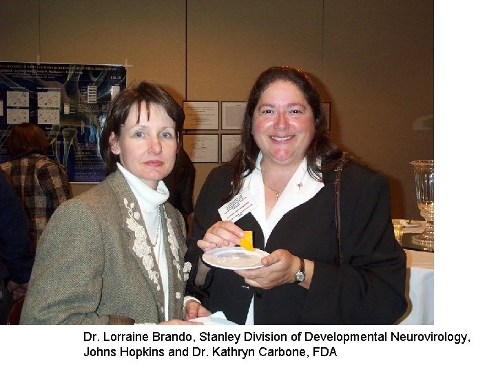 Dr. Lorraine Brando, Stanley Division of Developmental Neurovirology, Johns Hopkins and Dr. Kathryn Carbone,
