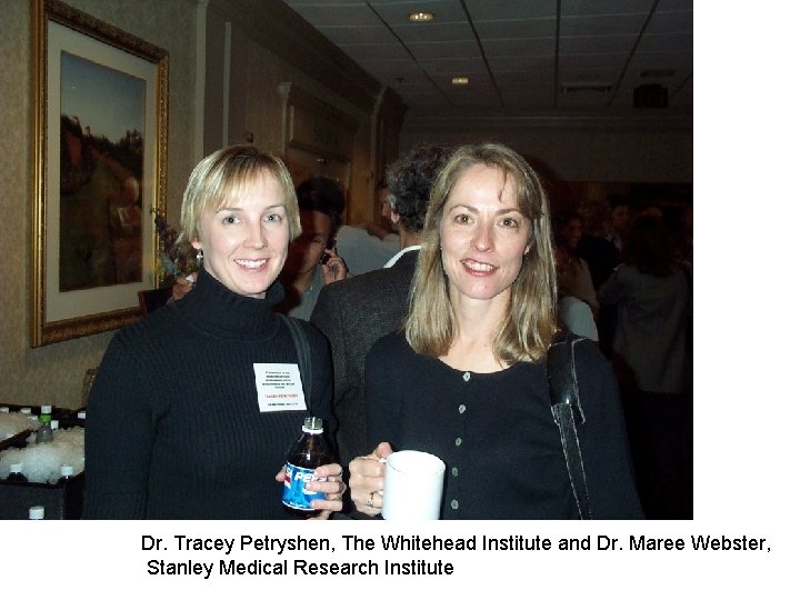 Dr. Tracey Petryshen, The Whitehead Institute and Dr. Maree Webster, Stanley Medical Research Institute