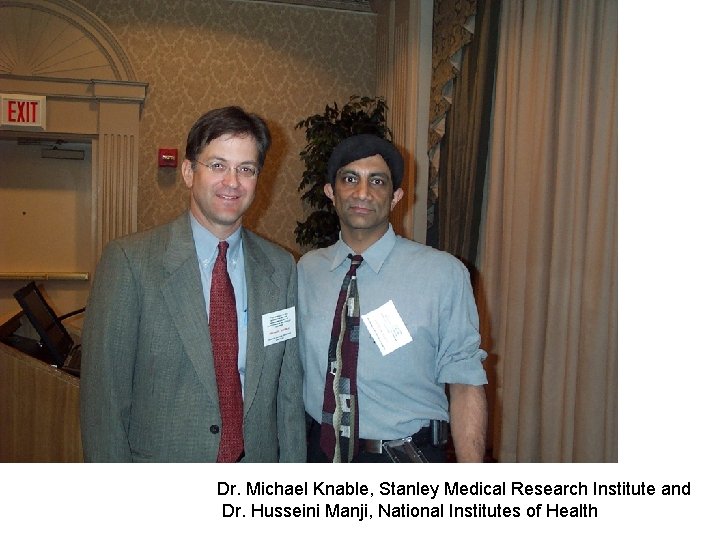 Dr. Michael Knable, Stanley Medical Research Institute and Dr. Husseini Manji, National Institutes of