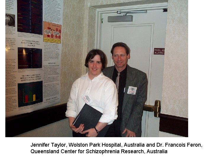 Jennifer Taylor, Wolston Park Hospital, Australia and Dr. Francois Feron, Queensland Center for Schizophrenia