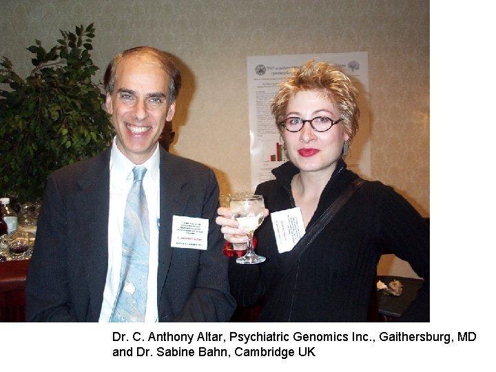 Dr. C. Anthony Altar, Psychiatric Genomics Inc. , Gaithersburg, MD and Dr. Sabine Bahn,