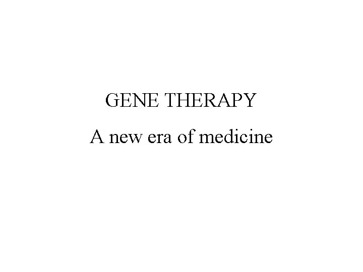 GENE THERAPY A new era of medicine 