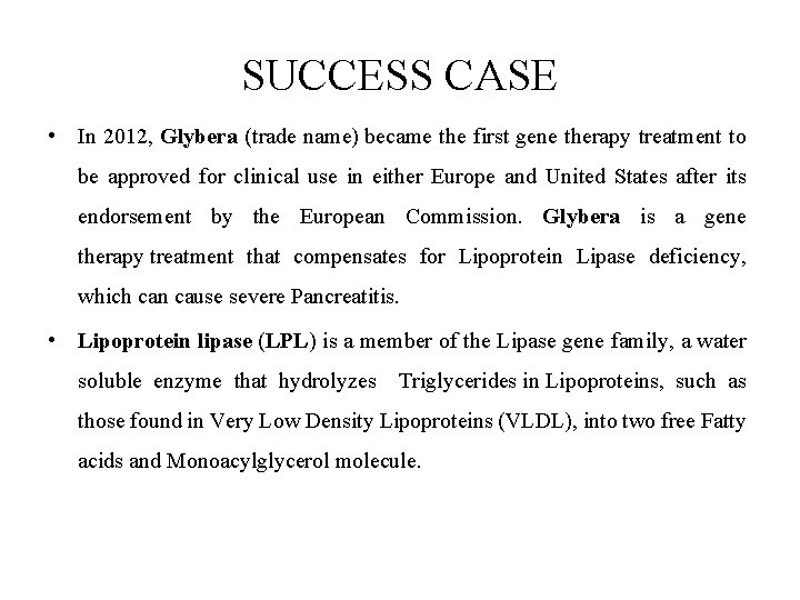 SUCCESS CASE • In 2012, Glybera (trade name) became the first gene therapy treatment
