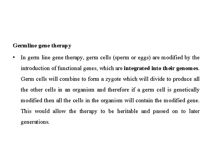 Germline gene therapy • In germ line gene therapy, germ cells (sperm or eggs)