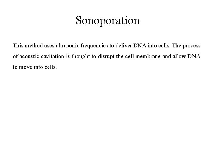 Sonoporation This method uses ultrasonic frequencies to deliver DNA into cells. The process of