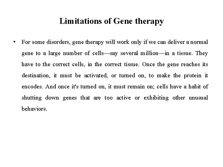 Limitations of Gene therapy • For some disorders, gene therapy will work only if