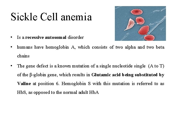 Sickle Cell anemia • Is a recessive autosomal disorder • humans have hemoglobin A,