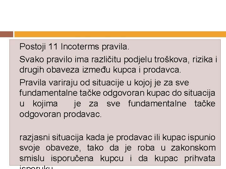 Postoji 11 Incoterms pravila. Svako pravilo ima različitu podjelu troškova, rizika i drugih obaveza