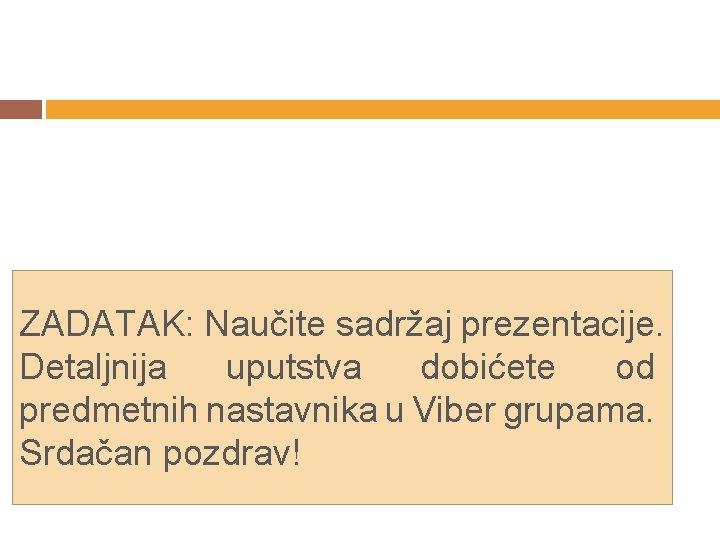 ZADATAK: Naučite sadržaj prezentacije. Detaljnija uputstva dobićete od predmetnih nastavnika u Viber grupama. Srdačan