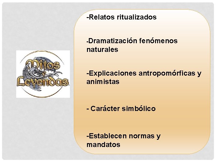 -Relatos ritualizados -Dramatización fenómenos naturales -Explicaciones antropomórficas y animistas - Carácter simbólico -Establecen normas