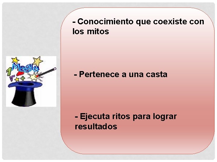 - Conocimiento que coexiste con los mitos - Pertenece a una casta - Ejecuta