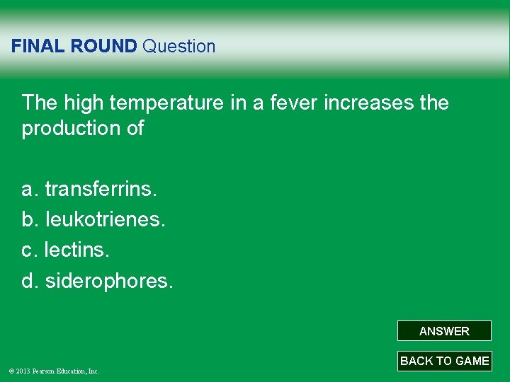 FINAL ROUND Question The high temperature in a fever increases the production of a.
