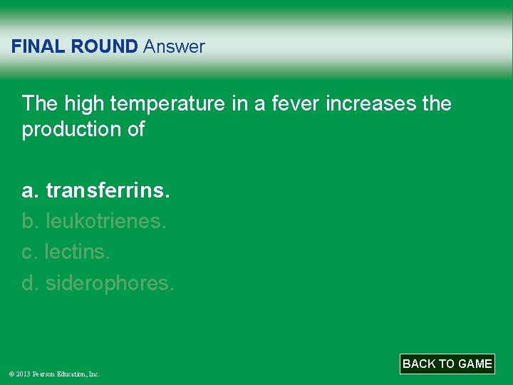 FINAL ROUND Answer The high temperature in a fever increases the production of a.