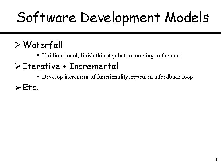 Software Development Models Ø Waterfall § Unidirectional, finish this step before moving to the