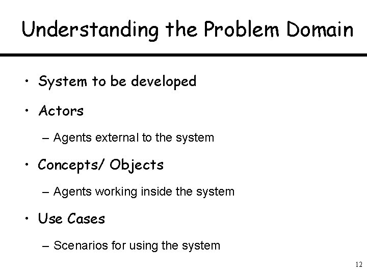 Understanding the Problem Domain • System to be developed • Actors – Agents external