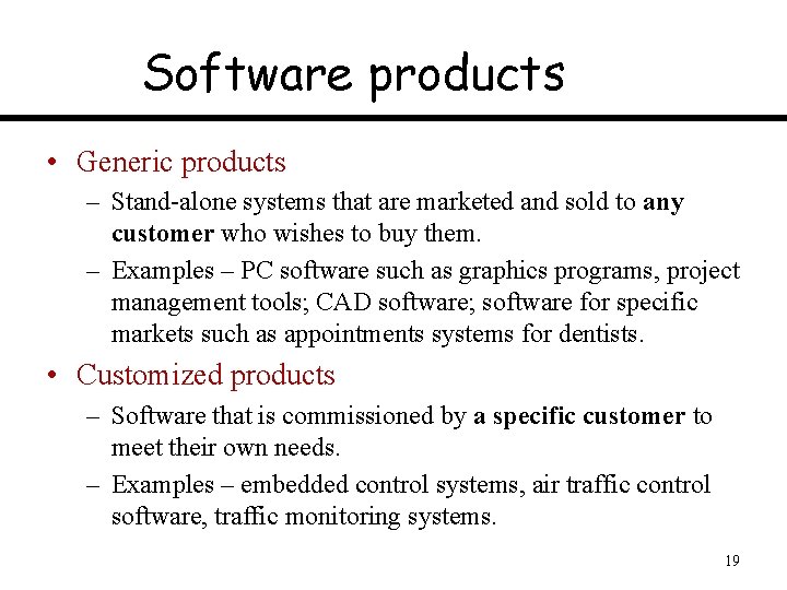 Software products • Generic products – Stand-alone systems that are marketed and sold to