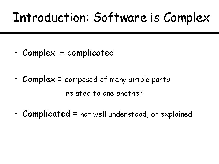 Introduction: Software is Complex • Complex complicated • Complex = composed of many simple