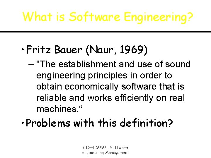 What is Software Engineering? • Fritz Bauer (Naur, 1969) – "The establishment and use