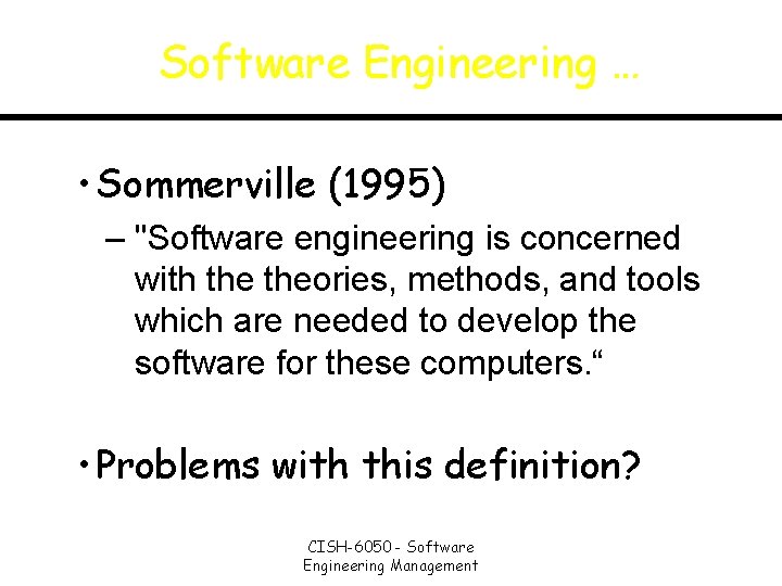 Software Engineering … • Sommerville (1995) – "Software engineering is concerned with theories, methods,