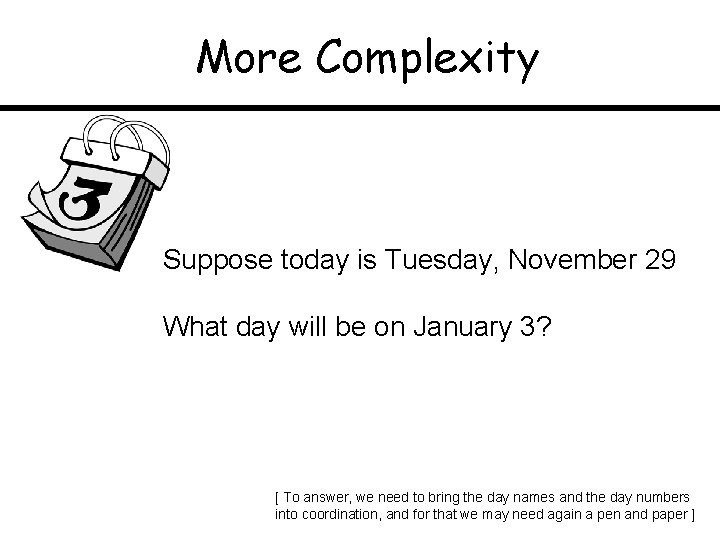 More Complexity Suppose today is Tuesday, November 29 What day will be on January