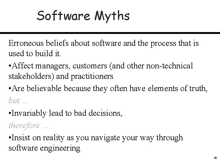 Software Myths Erroneous beliefs about software and the process that is used to build