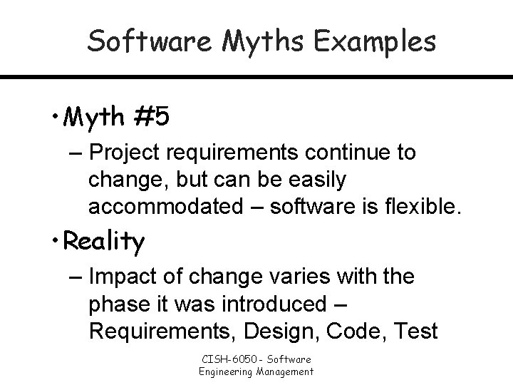 Software Myths Examples • Myth #5 – Project requirements continue to change, but can