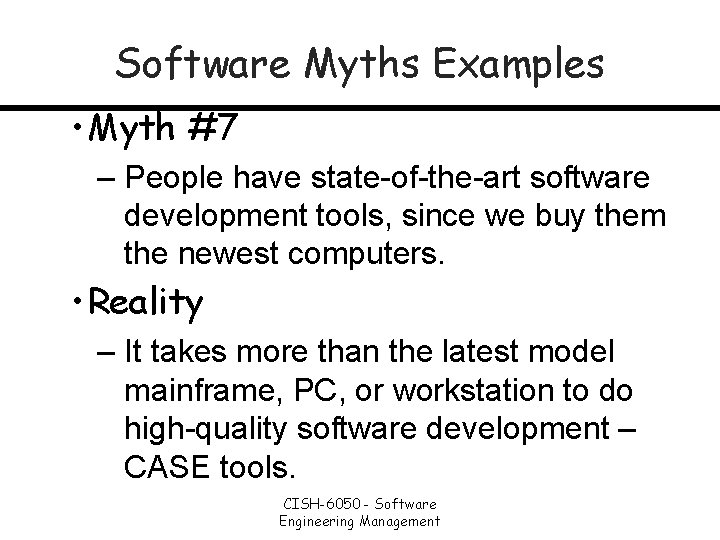 Software Myths Examples • Myth #7 – People have state-of-the-art software development tools, since