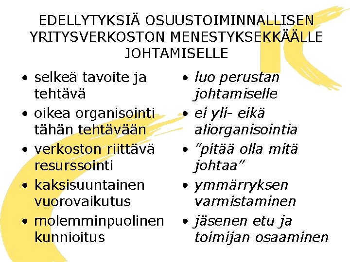 EDELLYTYKSIÄ OSUUSTOIMINNALLISEN YRITYSVERKOSTON MENESTYKSEKKÄÄLLE JOHTAMISELLE • selkeä tavoite ja tehtävä • oikea organisointi tähän