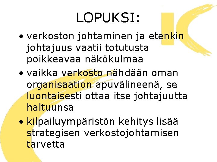 LOPUKSI: • verkoston johtaminen ja etenkin johtajuus vaatii totutusta poikkeavaa näkökulmaa • vaikka verkosto