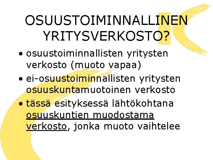 OSUUSTOIMINNALLINEN YRITYSVERKOSTO? • osuustoiminnallisten yritysten verkosto (muoto vapaa) • ei-osuustoiminnallisten yritysten osuuskuntamuotoinen verkosto •