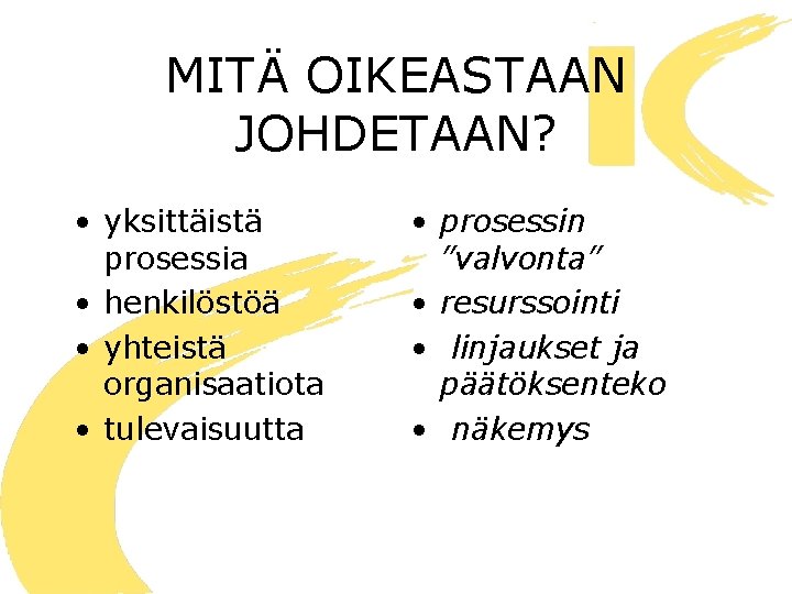 MITÄ OIKEASTAAN JOHDETAAN? • yksittäistä prosessia • henkilöstöä • yhteistä organisaatiota • tulevaisuutta •