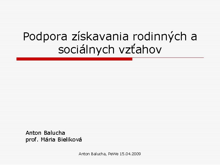 Podpora získavania rodinných a sociálnych vzťahov Anton Balucha prof. Mária Bieliková Anton Balucha, Pe.