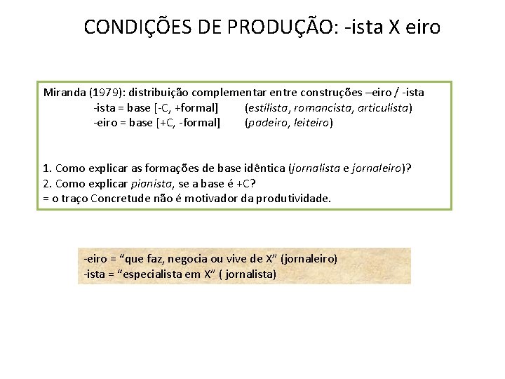 CONDIÇÕES DE PRODUÇÃO: -ista X eiro Miranda (1979): distribuição complementar entre construções –eiro /