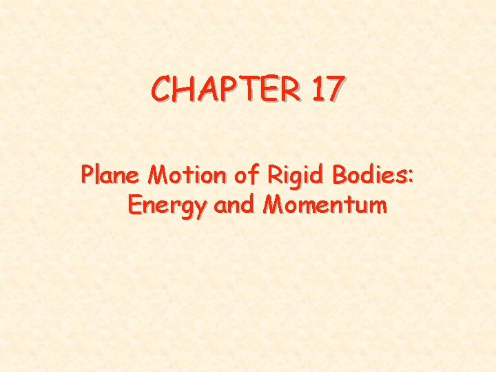 CHAPTER 17 Plane Motion of Rigid Bodies: Energy and Momentum 