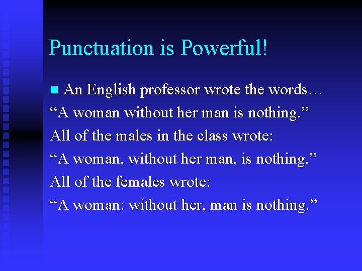 Punctuation is Powerful! An English professor wrote the words… “A woman without her man