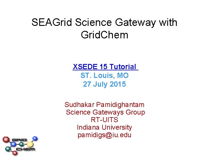 SEAGrid Science Gateway with Grid. Chem XSEDE 15 Tutorial ST. Louis, MO 27 July