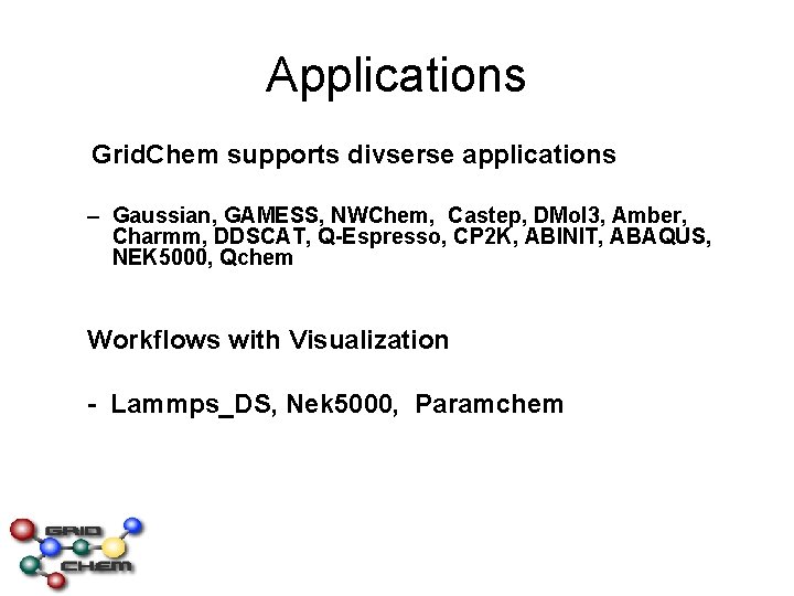 Applications Grid. Chem supports divserse applications – Gaussian, GAMESS, NWChem, Castep, DMol 3, Amber,