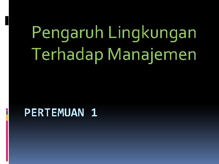 Pengaruh Lingkungan Terhadap Manajemen PERTEMUAN 1 