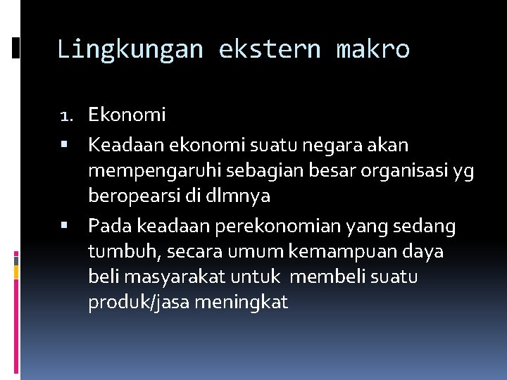 Lingkungan ekstern makro 1. Ekonomi Keadaan ekonomi suatu negara akan mempengaruhi sebagian besar organisasi