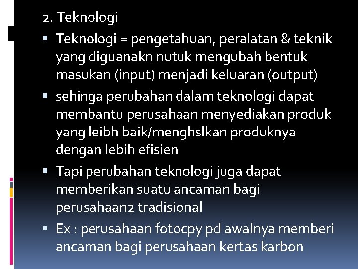 2. Teknologi = pengetahuan, peralatan & teknik yang diguanakn nutuk mengubah bentuk masukan (input)