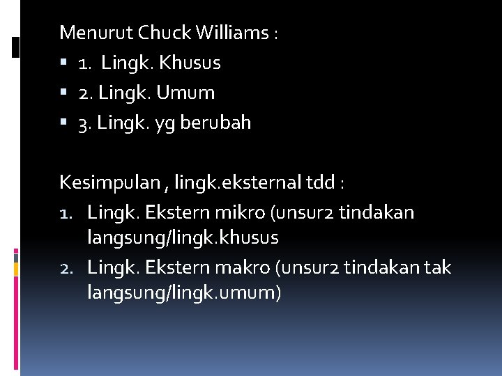 Menurut Chuck Williams : 1. Lingk. Khusus 2. Lingk. Umum 3. Lingk. yg berubah