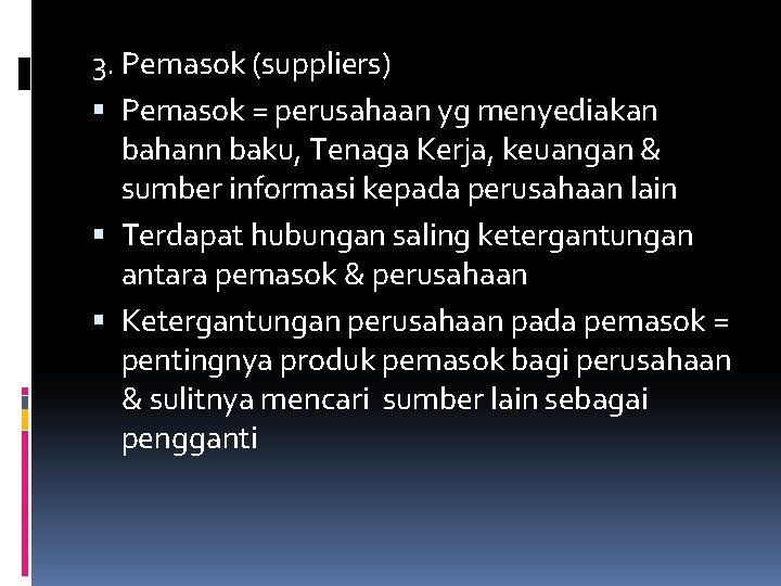 3. Pemasok (suppliers) Pemasok = perusahaan yg menyediakan bahann baku, Tenaga Kerja, keuangan &