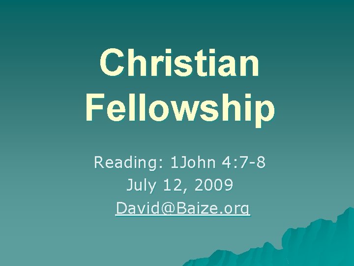 Christian Fellowship Reading: 1 John 4: 7 -8 July 12, 2009 David@Baize. org 