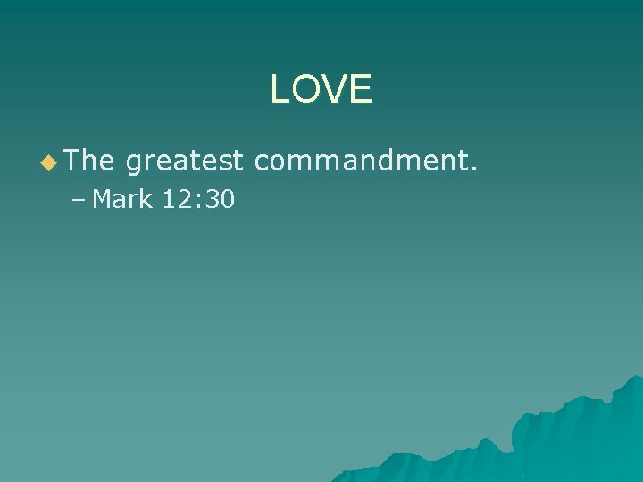 LOVE u The greatest commandment. – Mark 12: 30 